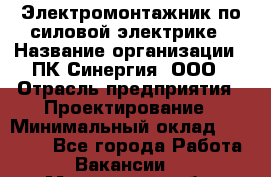 Электромонтажник по силовой электрике › Название организации ­ ПК Синергия, ООО › Отрасль предприятия ­ Проектирование › Минимальный оклад ­ 30 000 - Все города Работа » Вакансии   . Мурманская обл.,Оленегорск г.